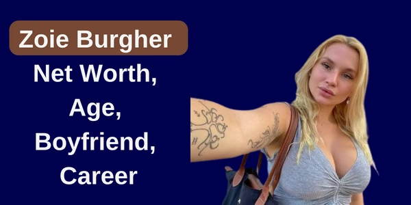Zoie Burgher Net Worth Biography Boyfriend Career