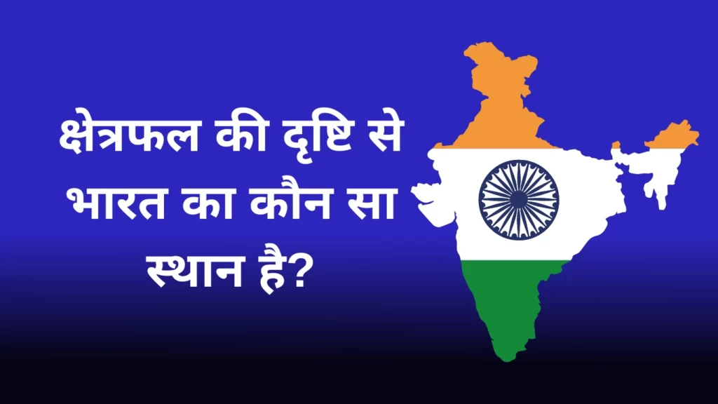 क्षेत्रफल की दृष्टि से भारत का कौन सा स्थान है
